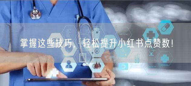 掌握这些技巧,轻松提升小红书点赞数!