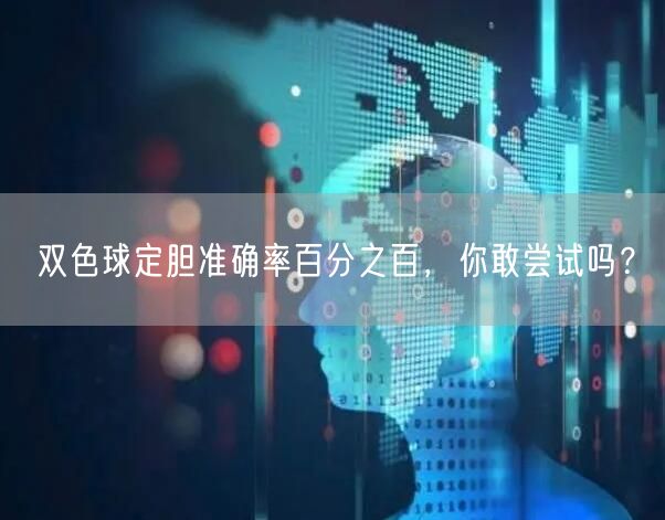 双色球定胆准确率百分之百，你敢尝试吗？
