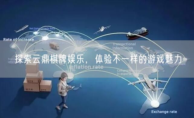 探索云鼎棋牌娱乐,体验不一样的游戏魅力