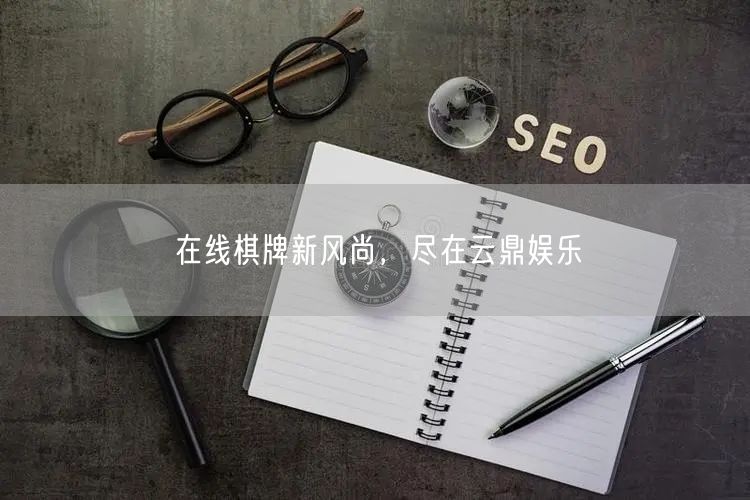 在线棋牌新风尚,尽在云鼎娱乐