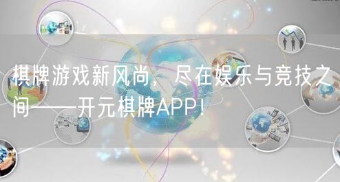 棋牌游戏新风尚，尽在娱乐与竞技之间——开元棋牌APP！