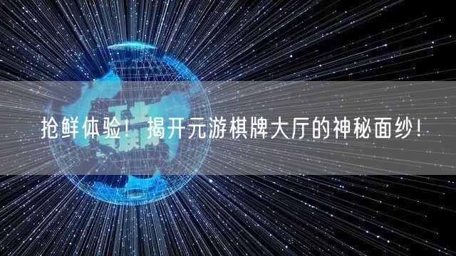 抢鲜体验!揭开元游棋牌大厅的神秘面纱!
