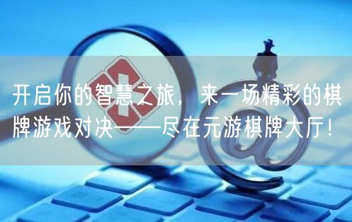开启你的智慧之旅,来一场精彩的棋牌游戏对决——尽在元游棋牌大厅!