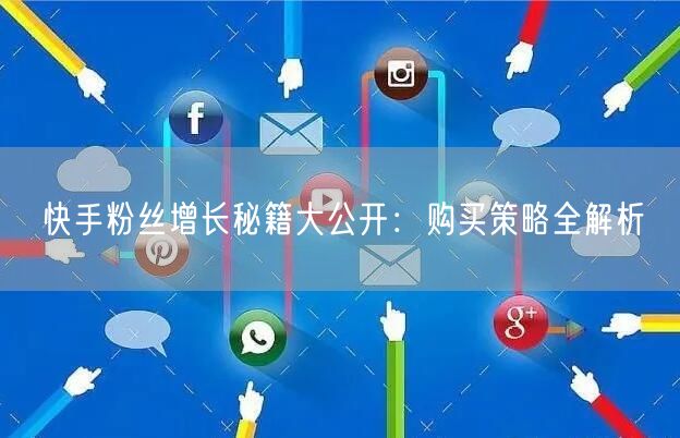 快手粉丝增长秘籍大公开：购买策略全解析